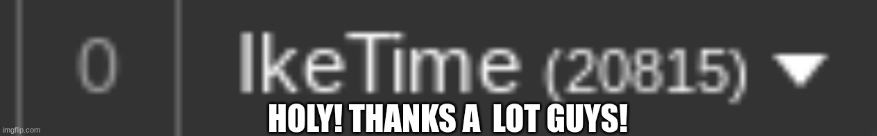Yay! | HOLY! THANKS A  LOT GUYS! | image tagged in milestone | made w/ Imgflip meme maker