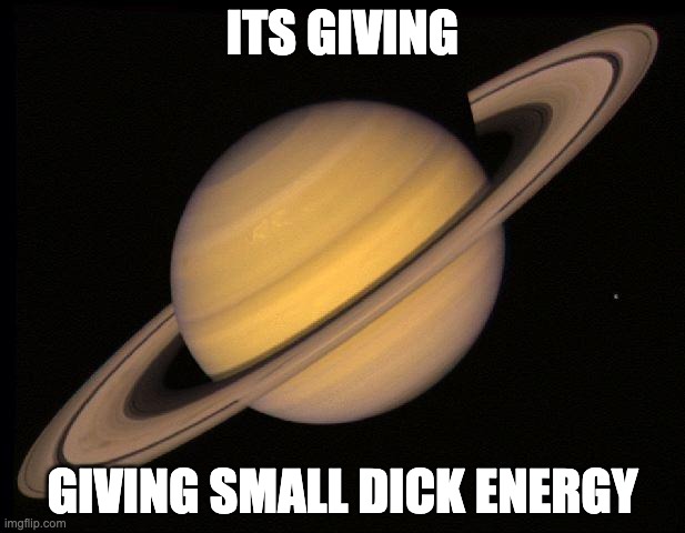 Saturn | ITS GIVING; GIVING SMALL DICK ENERGY | image tagged in saturn | made w/ Imgflip meme maker