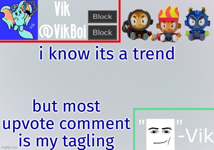 tagline* | i know its a trend; but most upvote comment is my tagling | image tagged in vik announcement temp | made w/ Imgflip meme maker