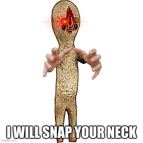 peanut will snap your neck | I WILL SNAP YOUR NECK | image tagged in scp 173 | made w/ Imgflip meme maker