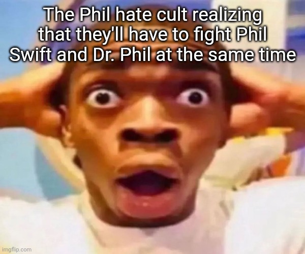 Scared Black Boy | The Phil hate cult realizing that they'll have to fight Phil Swift and Dr. Phil at the same time | made w/ Imgflip meme maker