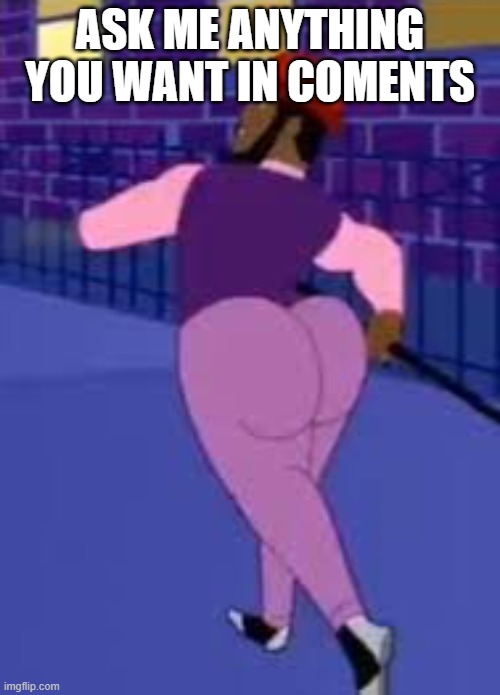 Axel in harlem | ASK ME ANYTHING YOU WANT IN COMENTS | image tagged in axel in harlem | made w/ Imgflip meme maker