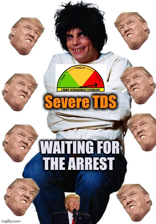 TDS sufferer | WAITING FOR
THE ARREST | image tagged in tds sufferer | made w/ Imgflip meme maker