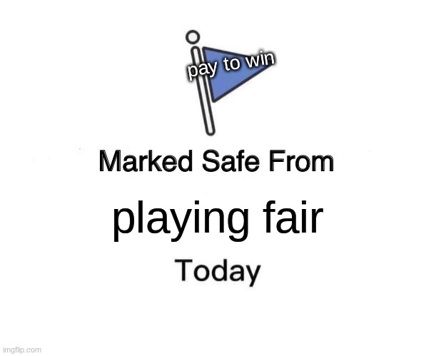 Marked Safe From Meme | pay to win; playing fair | image tagged in memes,marked safe from | made w/ Imgflip meme maker