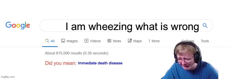 I definitely have this! Please comment and upvote | I am wheezing what is wrong; Immediate death disease | image tagged in did you mean | made w/ Imgflip meme maker