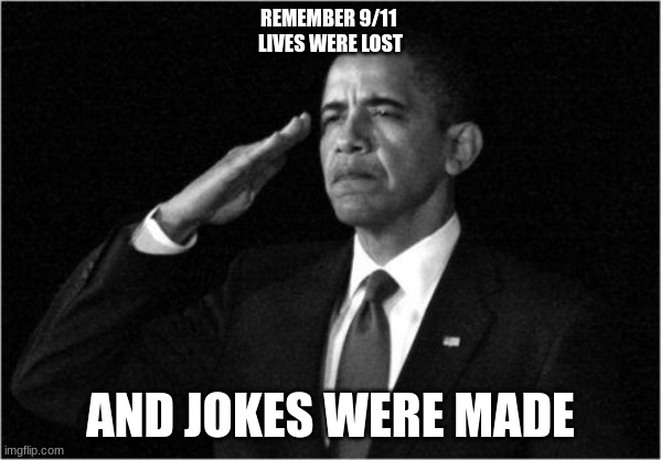 obama-salute | REMEMBER 9/11 
LIVES WERE LOST; AND JOKES WERE MADE | image tagged in obama-salute | made w/ Imgflip meme maker