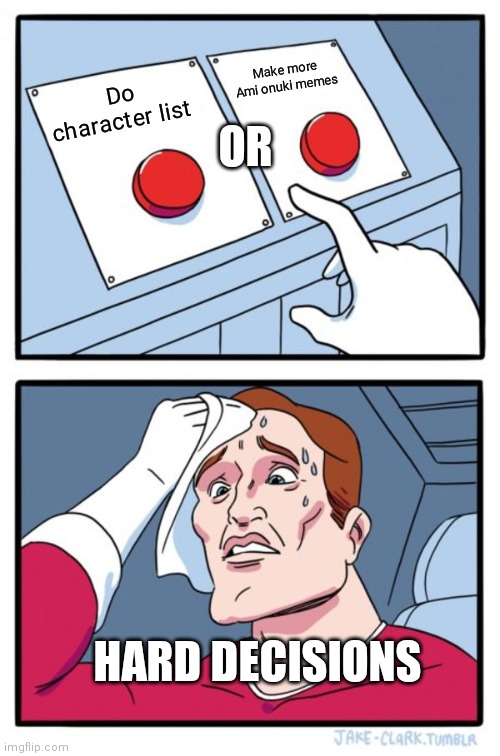 Which one | Make more Ami onuki memes; Do character list; OR; HARD DECISIONS | image tagged in memes,two buttons,funny memes | made w/ Imgflip meme maker