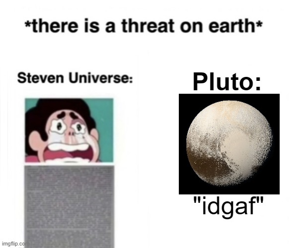 *There is a threat on earth* | Pluto:; "idgaf" | image tagged in there is a threat on earth | made w/ Imgflip meme maker