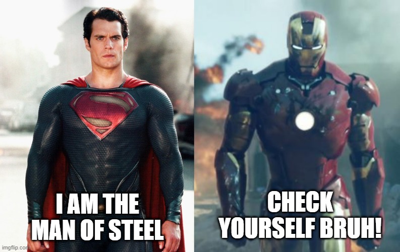 Um, He's an Alien, not a Man | I AM THE MAN OF STEEL; CHECK YOURSELF BRUH! | image tagged in superman,iron man | made w/ Imgflip meme maker