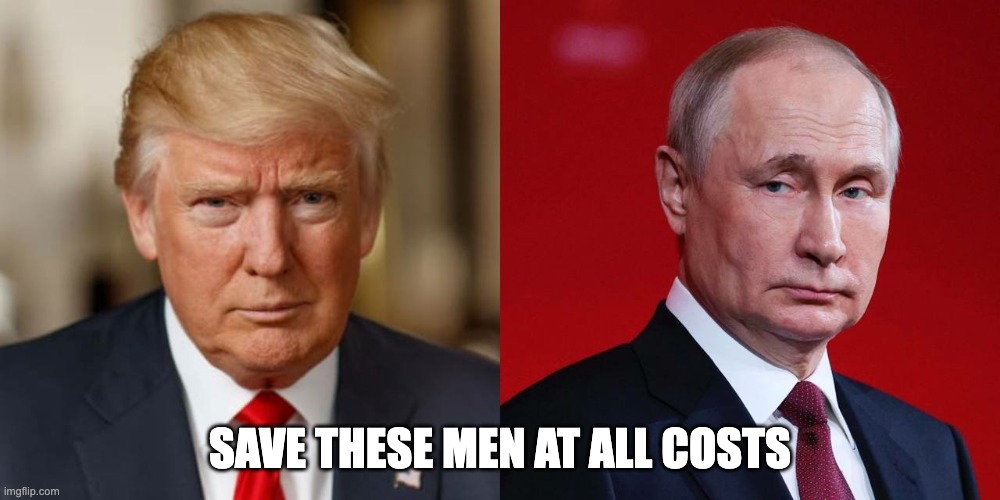 trump putin | SAVE THESE MEN AT ALL COSTS | image tagged in trump,putin | made w/ Imgflip meme maker