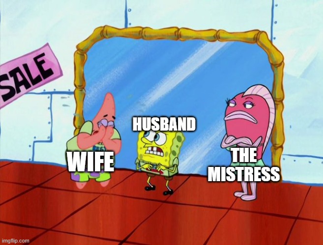 Part 1 | HUSBAND; THE MISTRESS; WIFE | image tagged in spongebob,cheating | made w/ Imgflip meme maker