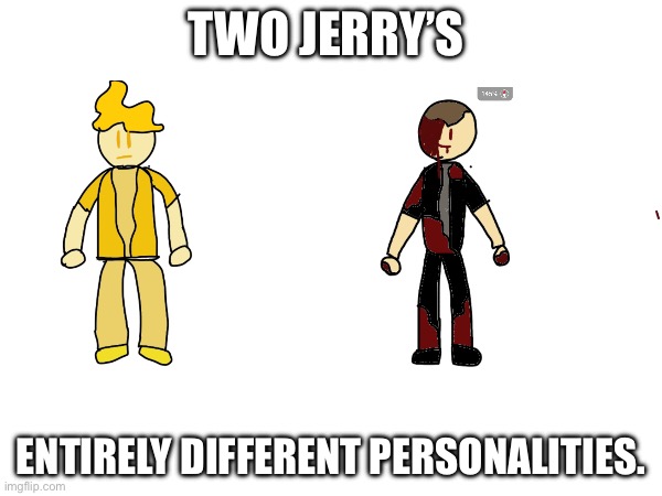 The one on the left is Hard mode Jerry, also known as Ultimate Jerry. The other one is The MURDERER | TWO JERRY’S; ENTIRELY DIFFERENT PERSONALITIES. | made w/ Imgflip meme maker