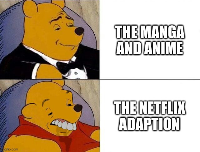 Netflix adaption be like | THE MANGA AND ANIME; THE NETFLIX ADAPTION | image tagged in tuxedo winnie the pooh grossed reverse,netflix adaptation | made w/ Imgflip meme maker