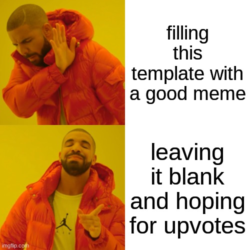 Drake Hotline Bling Meme | filling this template with a good meme; leaving it blank and hoping for upvotes | image tagged in memes,drake hotline bling | made w/ Imgflip meme maker