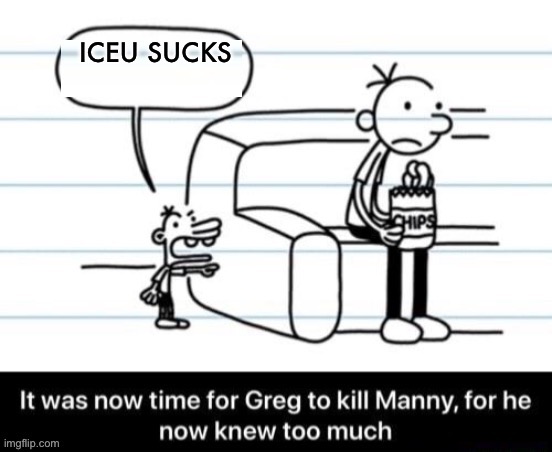 Iceu dosen’t really suck btw, he’s really nice | ICEU SUCKS | image tagged in it was now time for greg to kill manny for he now knew too much | made w/ Imgflip meme maker