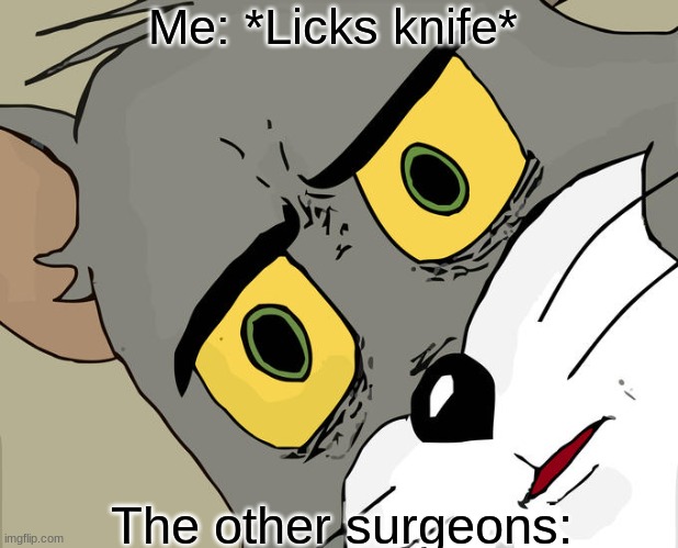 mmm... tasty | Me: *Licks knife*; The other surgeons: | image tagged in memes,unsettled tom | made w/ Imgflip meme maker