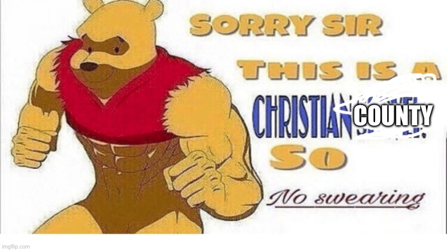Christian County | COUNTY | image tagged in sorry sir this is a christian sever so no swearing | made w/ Imgflip meme maker