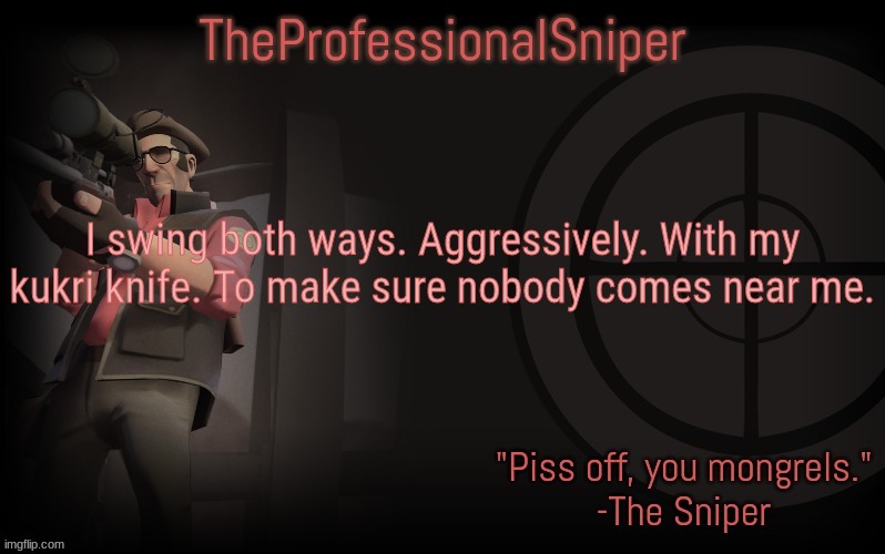 I swing both ways. Aggressively. With my kukri knife. To make sure nobody comes near me. | image tagged in theprofessionalsniper's template | made w/ Imgflip meme maker