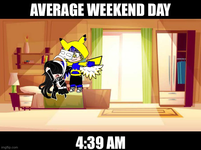 AVERAGE WEEKEND DAY; 4:39 AM | made w/ Imgflip meme maker