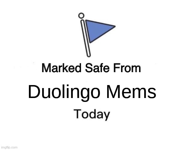 Please add your email in the comments! | Duolingo Mems | image tagged in memes,marked safe from | made w/ Imgflip meme maker