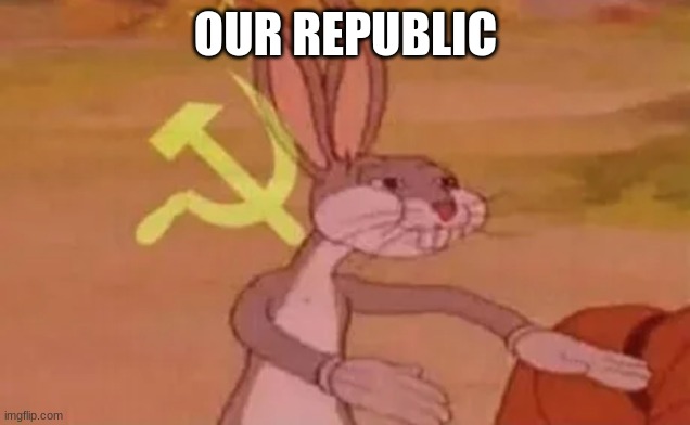 Bugs bunny communist | OUR REPUBLIC | image tagged in bugs bunny communist | made w/ Imgflip meme maker