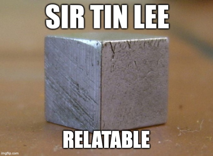 Sir Tin Lee | RELATABLE | image tagged in sir tin lee | made w/ Imgflip meme maker