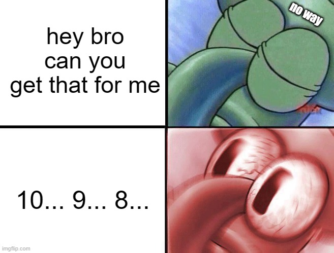 Meme #518 | hey bro can you get that for me; no way; 10... 9... 8... | image tagged in sleeping squidward,squidward,relatable,panik,panic,memes | made w/ Imgflip meme maker