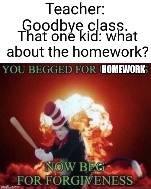 Well **** | Teacher: Goodbye class. That one kid: what about the homework? HOMEWORK | image tagged in kirby says you suck,haha,daddy,penis,hahaha,funny memes | made w/ Imgflip meme maker