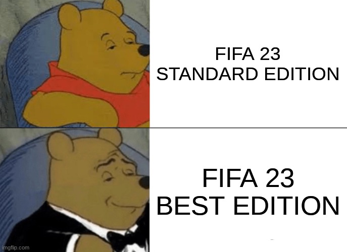 Tuxedo Winnie The Pooh | FIFA 23 STANDARD EDITION; FIFA 23 BEST EDITION | image tagged in memes,tuxedo winnie the pooh | made w/ Imgflip meme maker