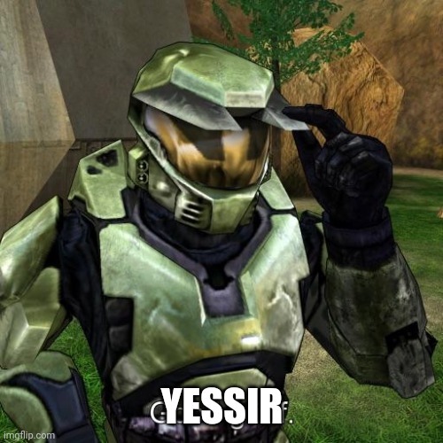 Halo Master Chief good grief | YESSIR | image tagged in halo master chief good grief | made w/ Imgflip meme maker