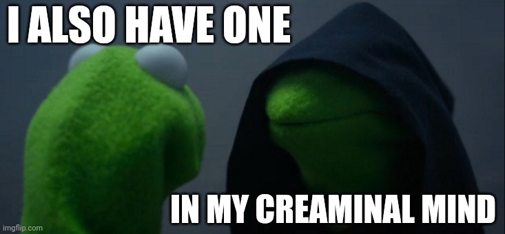 Evil Kermit Meme | I ALSO HAVE ONE IN MY CREAMINAL MIND | image tagged in memes,evil kermit | made w/ Imgflip meme maker