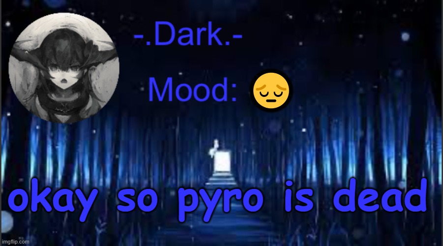 Dark’s blue announcement temp | 😔; okay so pyro is dead | image tagged in dark s blue announcement temp | made w/ Imgflip meme maker