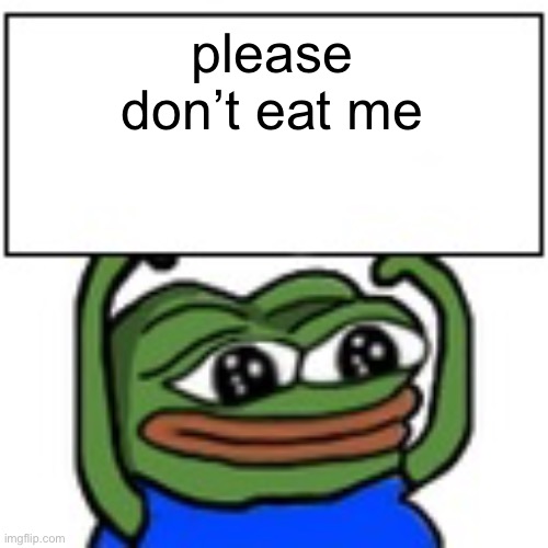 Pepe holding sign | please don’t eat me | image tagged in pepe holding sign | made w/ Imgflip meme maker