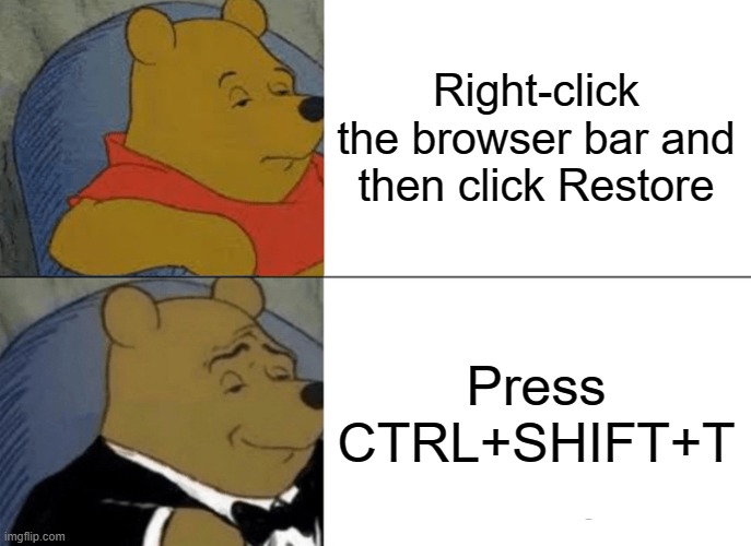 This is a Faster Way to Restore Previous Chrome Tabs on PC | Right-click the browser bar and then click Restore; Press CTRL+SHIFT+T | image tagged in memes,tuxedo winnie the pooh,google chrome,tabs,restore,tips | made w/ Imgflip meme maker