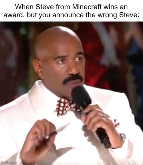 And the Game Character of the Year Award goes to... | When Steve from Minecraft wins an award, but you announce the wrong Steve: | image tagged in steve harvey miss universe,steve,minecraft | made w/ Imgflip meme maker