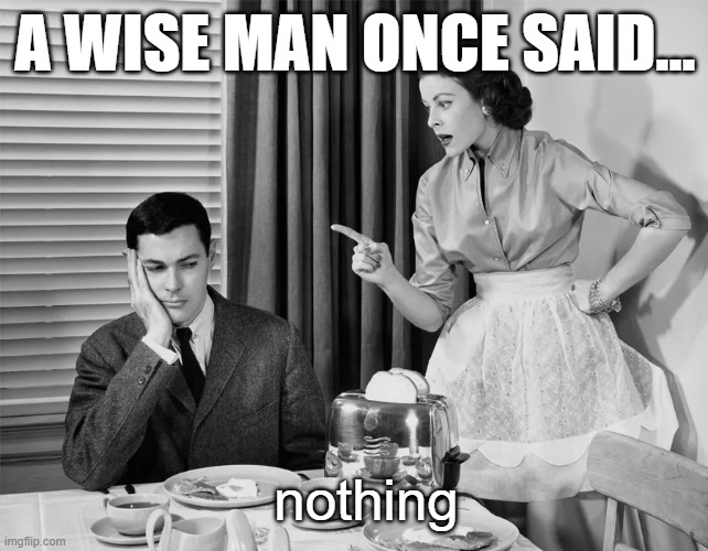 Self-preservation is important | A WISE MAN ONCE SAID... nothing | image tagged in husband,wife | made w/ Imgflip meme maker