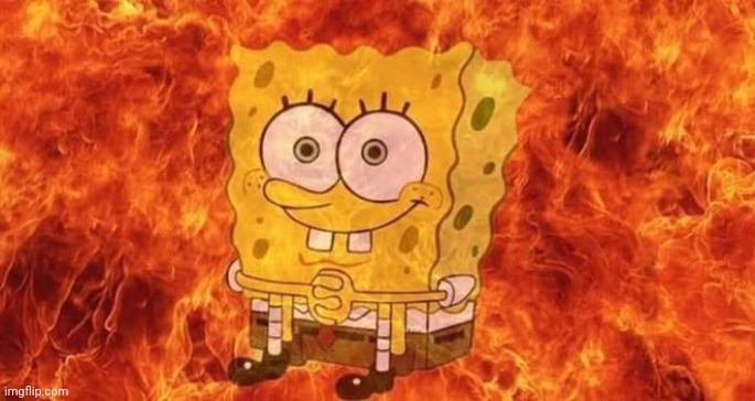 SpongeBob Sitting in Fire | image tagged in spongebob sitting in fire | made w/ Imgflip meme maker