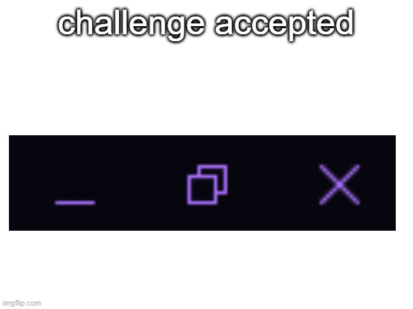 challenge accepted | made w/ Imgflip meme maker