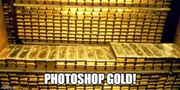 gold bars | PHOTOSHOP GOLD! | image tagged in gold bars | made w/ Imgflip meme maker