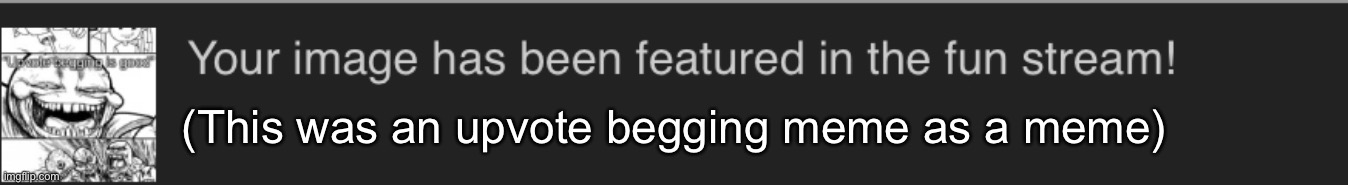 (This was an upvote begging meme as a meme) | made w/ Imgflip meme maker