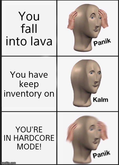 Who uses keep inventory in hardcore?! | You fall into lava; You have keep inventory on; YOU'RE IN HARDCORE MODE! | image tagged in memes,panik kalm panik | made w/ Imgflip meme maker