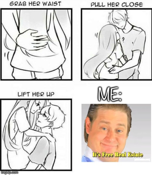 You lift me up | ME: | image tagged in how to hug,her,me,it's free real estate,its free real estate | made w/ Imgflip meme maker