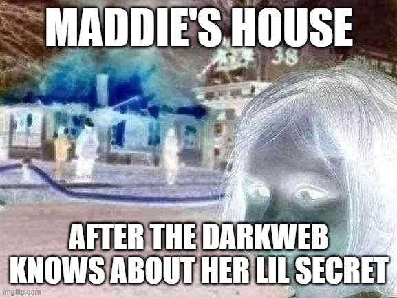 Should not been such a dumb clown | MADDIE'S HOUSE; AFTER THE DARKWEB KNOWS ABOUT HER LIL SECRET | image tagged in memes,disaster girl | made w/ Imgflip meme maker