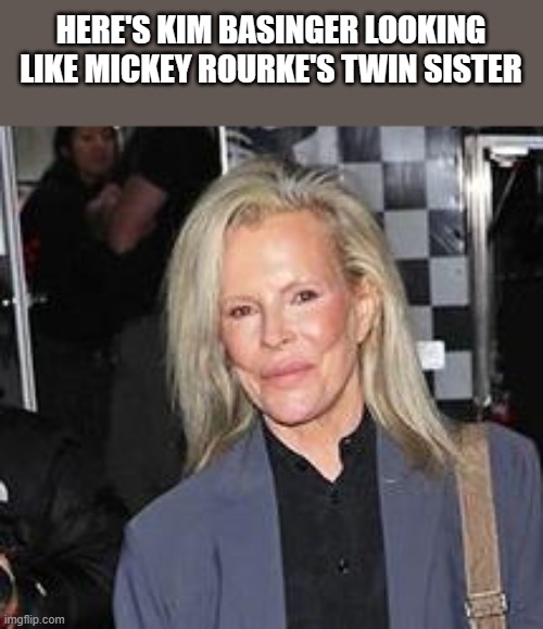 Kim Basinger Looking Like Mickey Rourke's Twin Sister | HERE'S KIM BASINGER LOOKING LIKE MICKEY ROURKE'S TWIN SISTER | image tagged in kim basinger,mickey rourke,twin sister,plastic surgery,funny,memes | made w/ Imgflip meme maker