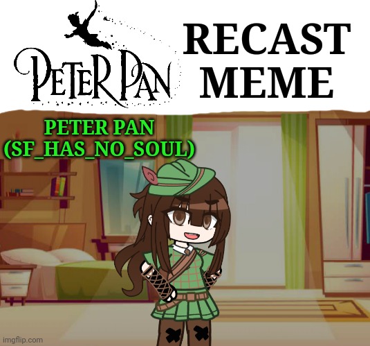 Day 1 of attempting to get people to do this ( if you are interested,  I can try to list all characters in comments ) | RECAST
MEME; PETER PAN
(SF_HAS_NO_SOUL) | image tagged in peter pan,meme,im gay | made w/ Imgflip meme maker