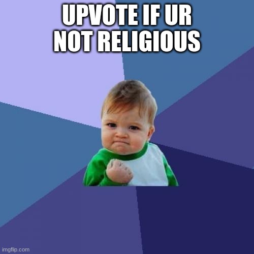 Success Kid | UPVOTE IF UR NOT RELIGIOUS | image tagged in memes,success kid | made w/ Imgflip meme maker