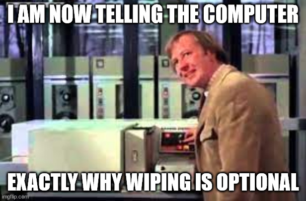 I AM NOW TELLING THE COMPUTER; EXACTLY WHY WIPING IS OPTIONAL | made w/ Imgflip meme maker