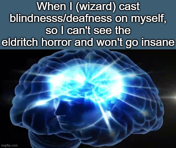 Big brain play | When I (wizard) cast blindnesss/deafness on myself, so I can't see the eldritch horror and won't go insane | image tagged in but you didn't have to cut me off | made w/ Imgflip meme maker