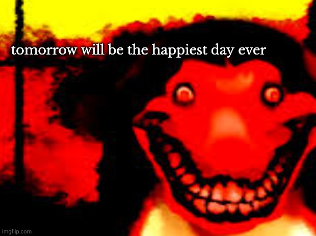 tomorrow will be the happiest day ever | made w/ Imgflip meme maker