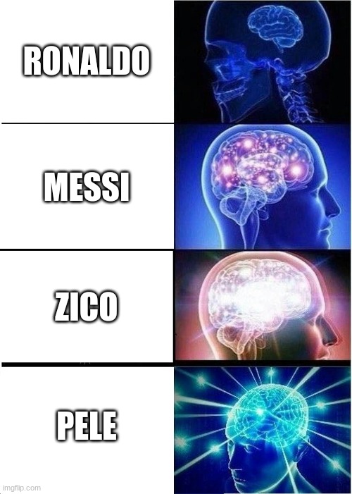 Expanding Brain | RONALDO; MESSI; ZICO; PELE | image tagged in memes,expanding brain | made w/ Imgflip meme maker